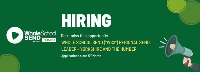 Hiring Whole School SEND (“WSS”) Regional SEND Leader Yorkshire and the Humber, Applications close 5th March
