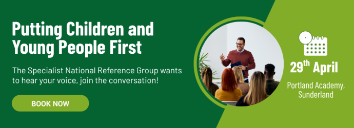 Putting Children and Young People First. The Specialist National Reference Group wants to hear your voice, join the conversation! Book now. 29th April, Portland Academy, Sunderland