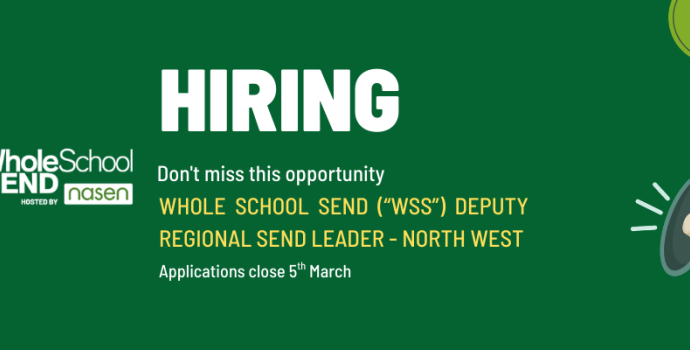 Hiring Whole School SEND (“WSS”) Deputy Regional SEND Leader North West, Applications close 5th March
