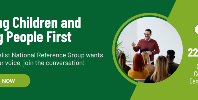 Putting Children and Young People First. The Specialist National Reference Group wants to hear your voice, join the conversation! Book now. 22nd April, Goodinge Community Centre, London