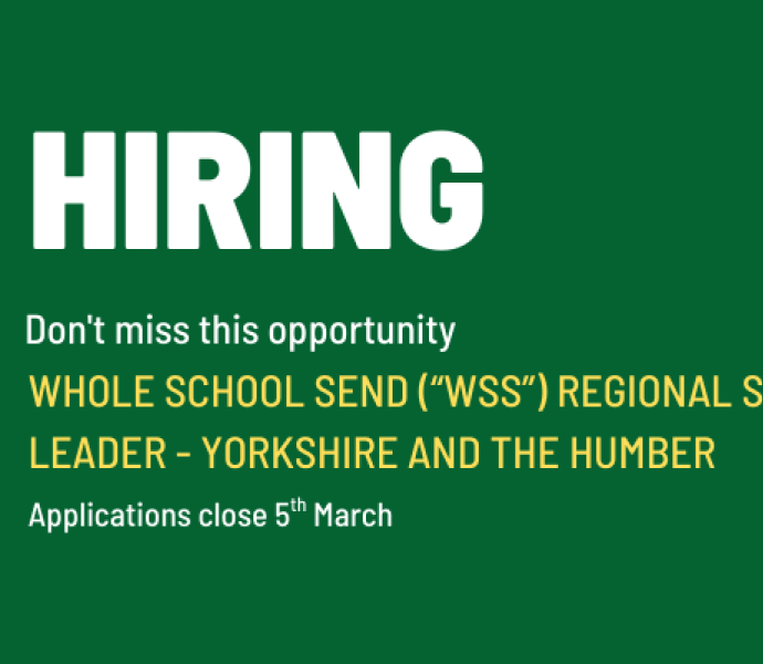 Hiring Whole School SEND (“WSS”) Regional SEND Leader Yorkshire and the Humber, Applications close 5th March