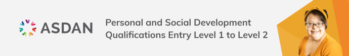 ASDAN Personal and Social Development Qualifications Entry Level 1 to Level 2